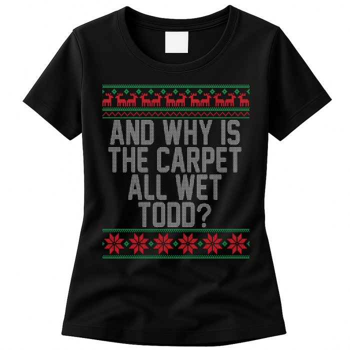 And Why Is The Carpet All Wet Todd? Ugly Christmas Womens T-Shirt