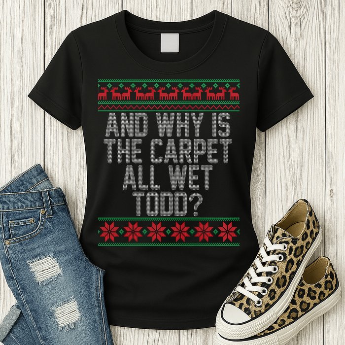 And Why Is The Carpet All Wet Todd? Ugly Christmas Womens T-Shirt