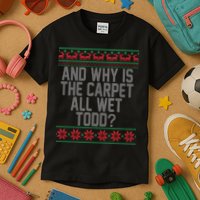 And Why Is The Carpet All Wet Todd? Ugly Christmas Kids T-Shirt