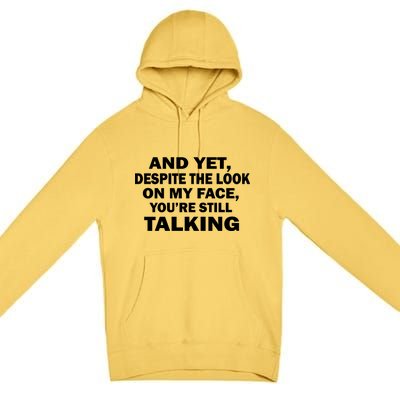 And Yet Despite The Look On My Face You're Still Talking Premium Pullover Hoodie