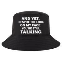 And Yet Despite The Look On My Face You're Still Talking Cool Comfort Performance Bucket Hat