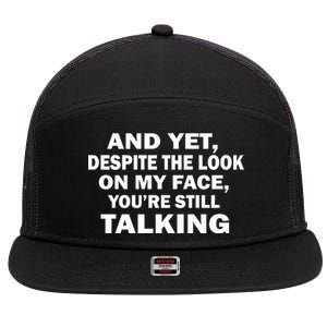 And Yet Despite The Look On My Face You're Still Talking 7 Panel Mesh Trucker Snapback Hat