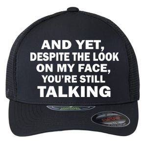 And Yet Despite The Look On My Face You're Still Talking Flexfit Unipanel Trucker Cap