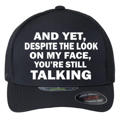 And Yet Despite The Look On My Face You're Still Talking Flexfit Unipanel Trucker Cap