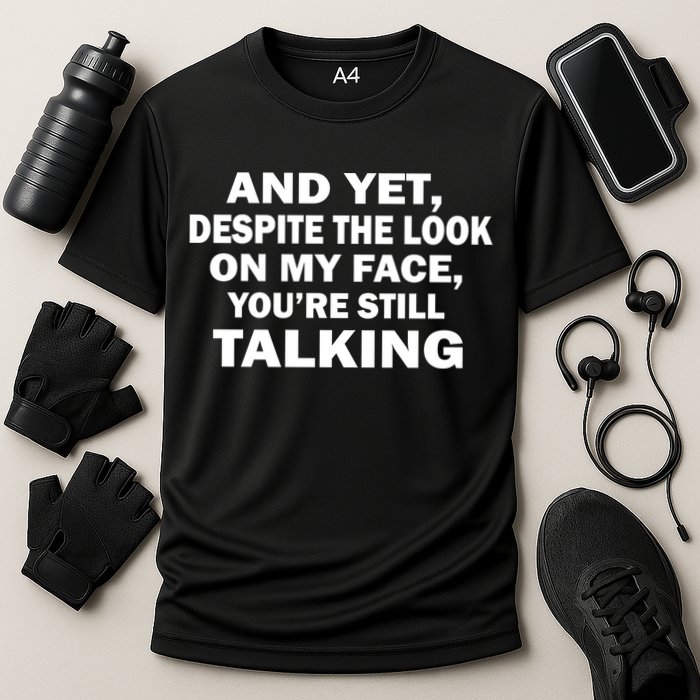 And Yet Despite The Look On My Face You're Still Talking Performance Shirt