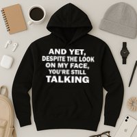 And Yet Despite The Look On My Face You're Still Talking Hoodie