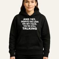 And Yet Despite The Look On My Face You're Still Talking Hoodie