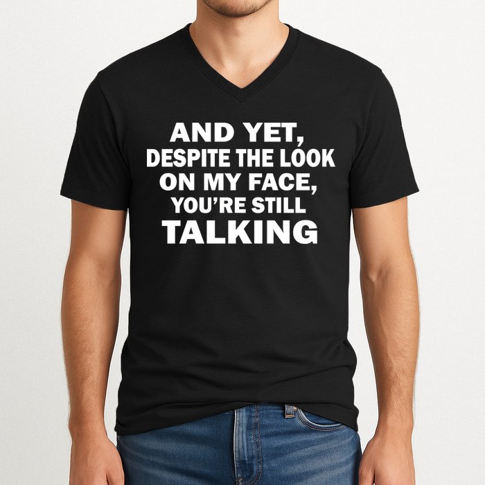 And Yet Despite The Look On My Face You're Still Talking V-Neck T-Shirt