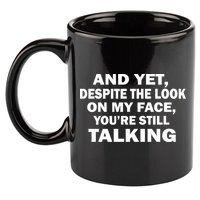 And Yet Despite The Look On My Face You're Still Talking 11oz C Handle Ceramic Mug