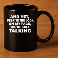 And Yet Despite The Look On My Face You're Still Talking 11oz C Handle Ceramic Mug