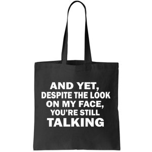 And Yet Despite The Look On My Face You're Still Talking Tote Bag