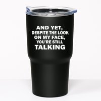 And Yet Despite The Look On My Face You're Still Talking Tumbler