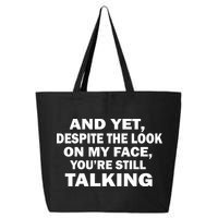 And Yet Despite The Look On My Face You're Still Talking 25L Jumbo Tote