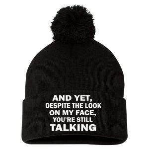 And Yet Despite The Look On My Face You're Still Talking Pom Pom 12in Knit Beanie