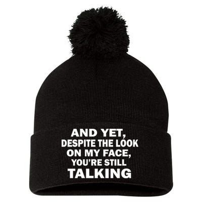 And Yet Despite The Look On My Face You're Still Talking Pom Pom 12in Knit Beanie