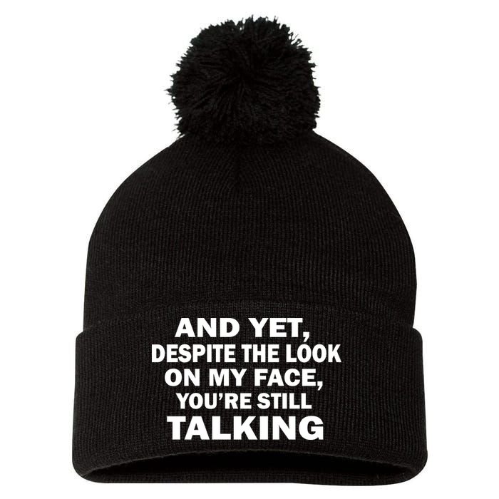 And Yet Despite The Look On My Face You're Still Talking Pom Pom 12in Knit Beanie