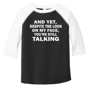 And Yet Despite The Look On My Face You're Still Talking Toddler Fine Jersey T-Shirt