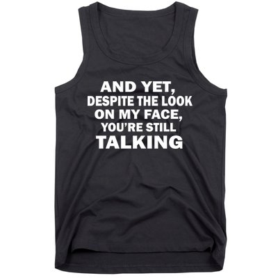 And Yet Despite The Look On My Face You're Still Talking Tank Top