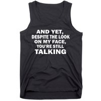 And Yet Despite The Look On My Face You're Still Talking Tank Top