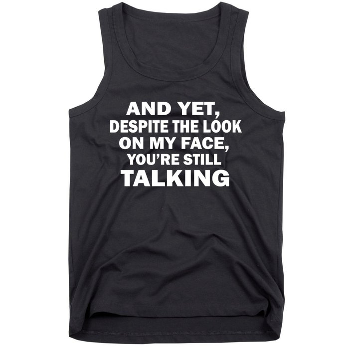 And Yet Despite The Look On My Face You're Still Talking Tank Top