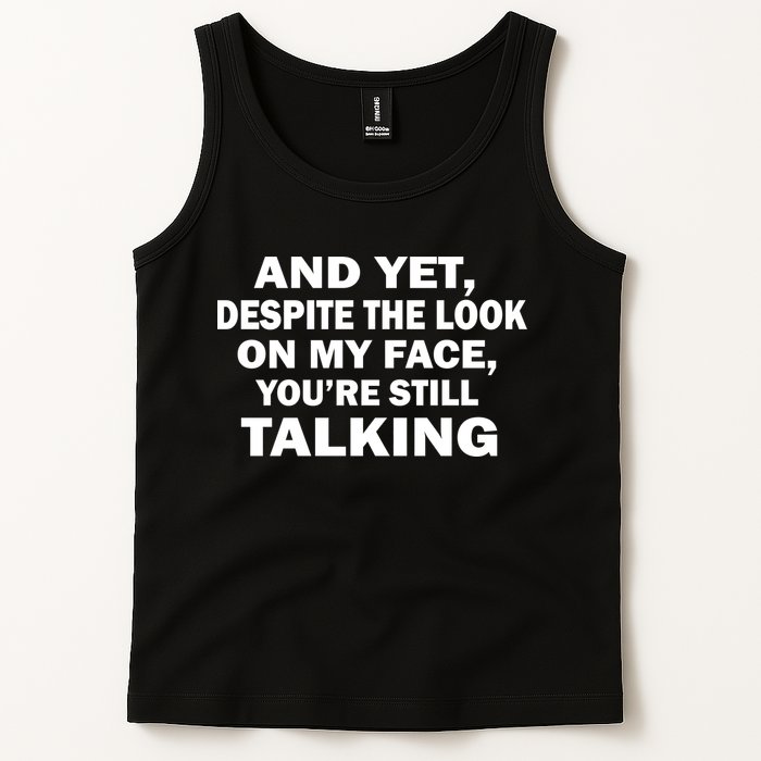 And Yet Despite The Look On My Face You're Still Talking Tank Top