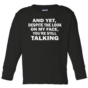 And Yet Despite The Look On My Face You're Still Talking Toddler Long Sleeve Shirt