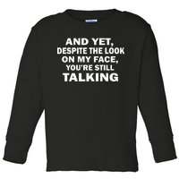 And Yet Despite The Look On My Face You're Still Talking Toddler Long Sleeve Shirt