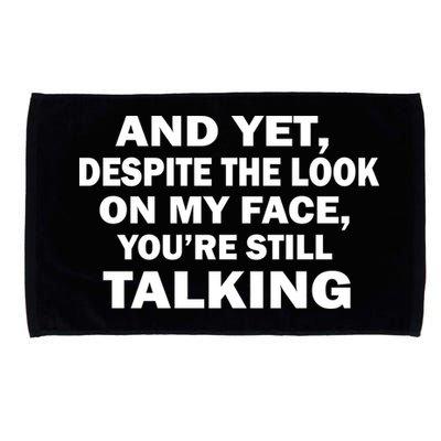 And Yet Despite The Look On My Face You're Still Talking Microfiber Hand Towel