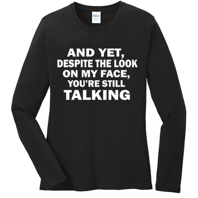 And Yet Despite The Look On My Face You're Still Talking Ladies Long Sleeve Shirt