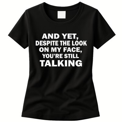 And Yet Despite The Look On My Face You're Still Talking Womens T-Shirt