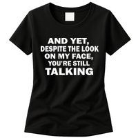 And Yet Despite The Look On My Face You're Still Talking Womens T-Shirt
