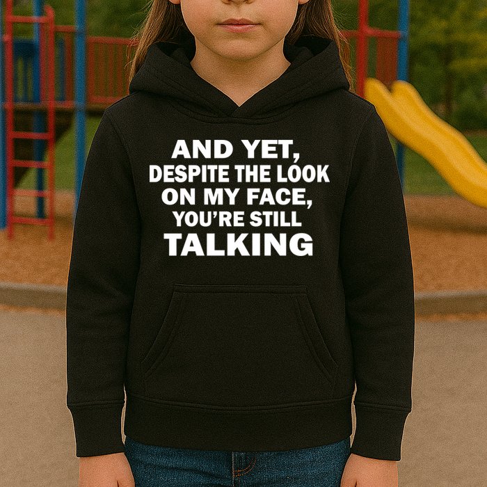And Yet Despite The Look On My Face You're Still Talking Kids Hoodie