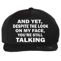 And Yet Despite The Look On My Face You're Still Talking Wool Snapback Cap