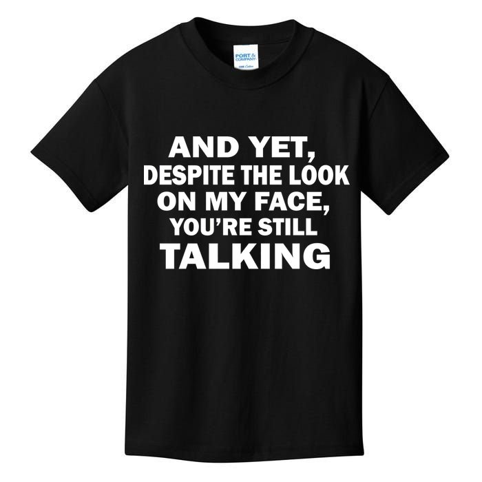 And Yet Despite The Look On My Face You're Still Talking Kids T-Shirt