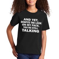 And Yet Despite The Look On My Face You're Still Talking Kids T-Shirt