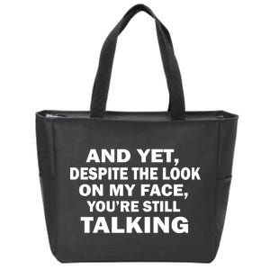 And Yet Despite The Look On My Face You're Still Talking Zip Tote Bag