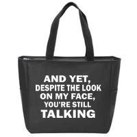 And Yet Despite The Look On My Face You're Still Talking Zip Tote Bag