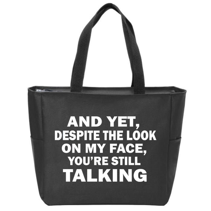 And Yet Despite The Look On My Face You're Still Talking Zip Tote Bag