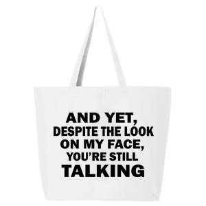 And Yet Despite The Look On My Face You're Still Talking 25L Jumbo Tote