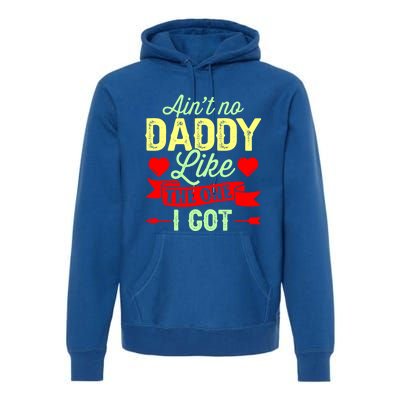 Aint No Daddy Like The One I Got Father Daughter Great Gift Premium Hoodie