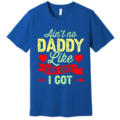 Aint No Daddy Like The One I Got Father Daughter Great Gift Premium T-Shirt