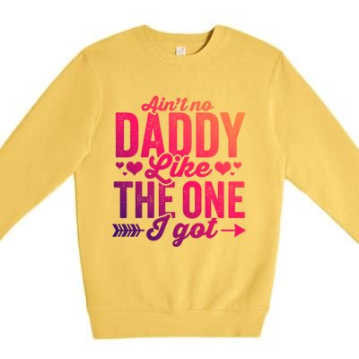 Aint No Daddy Like The One I Got Dad Fathers Day Meaningful Gift Premium Crewneck Sweatshirt