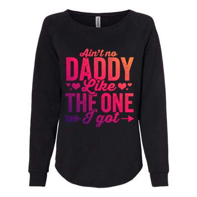 Aint No Daddy Like The One I Got Dad Fathers Day Meaningful Gift Womens California Wash Sweatshirt