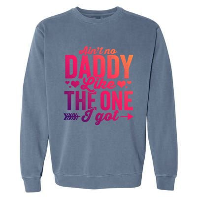 Aint No Daddy Like The One I Got Dad Fathers Day Meaningful Gift Garment-Dyed Sweatshirt