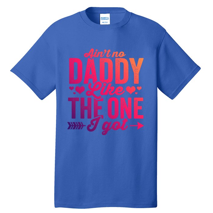 Aint No Daddy Like The One I Got Dad Fathers Day Meaningful Gift Tall T-Shirt