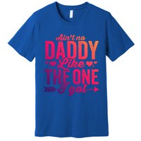 Aint No Daddy Like The One I Got Dad Fathers Day Meaningful Gift Premium T-Shirt