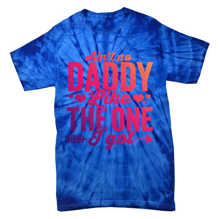 Aint No Daddy Like The One I Got Dad Fathers Day Meaningful Gift Tie-Dye T-Shirt