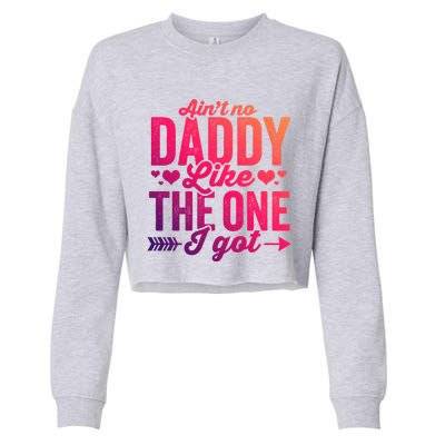 Aint No Daddy Like The One I Got Dad Fathers Day Meaningful Gift Cropped Pullover Crew