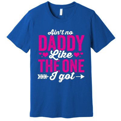 Aint No Daddy Like The One I Got Dad Fathers Day Gift Premium T-Shirt