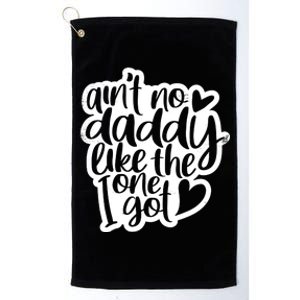 Aint No Daddy Like The One I Got Gift Daughter Son Cool Gift Platinum Collection Golf Towel